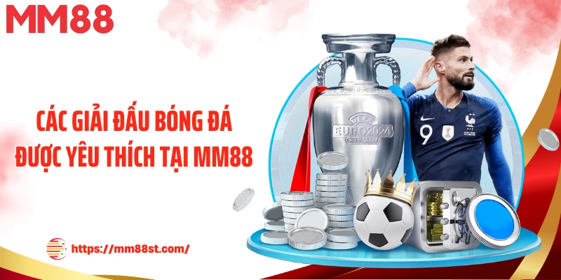 Các giải đấu bóng đá được yêu thích tại MM88