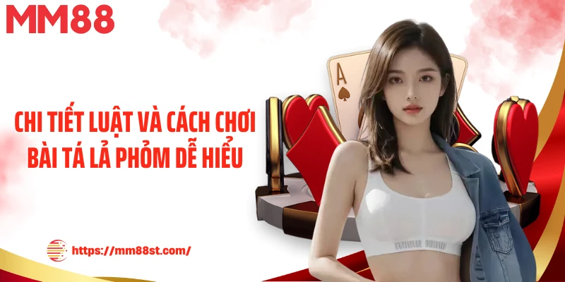 Chi tiết luật và cách chơi bài tá lả phỏm dễ hiểu