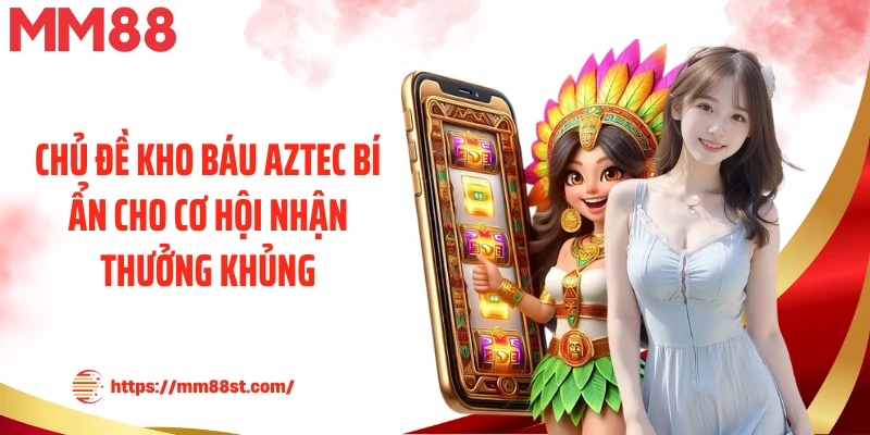 Chủ đề kho báu Aztec bí ẩn cho cơ hội nhận thưởng khủng