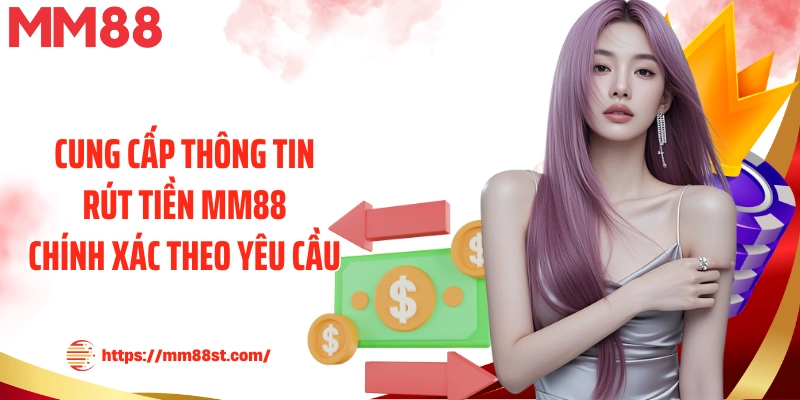 Cung cấp thông tin rút tiền MM88 chính xác theo yêu cầu