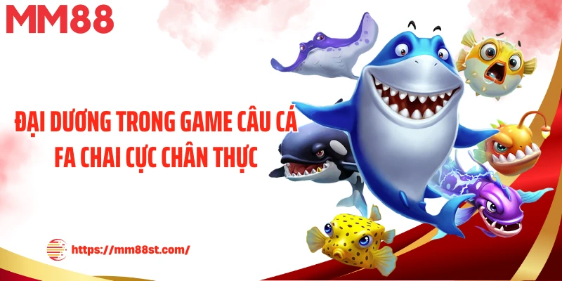 Đại dương trong game câu cá Fa Chai cực chân thực