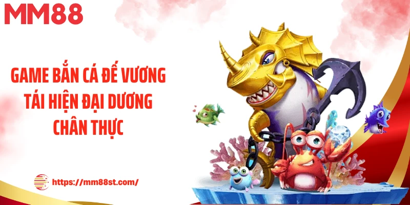 Game bắn cá đế vương tái hiện đại dương chân thực