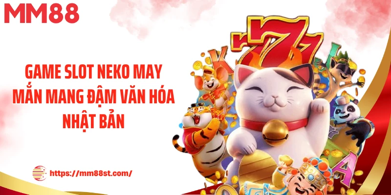 Game slot Neko may mắn mang đậm văn hóa Nhật Bản