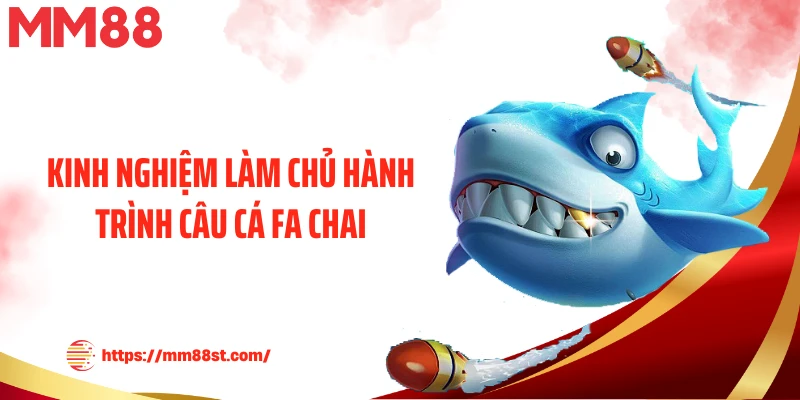 Kinh nghiệm làm chủ hành trình câu cá Fa Chai