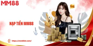 Nạp Tiền MM88 - Giao Dịch Gửi Vốn Cá Cược Tiện Lợi