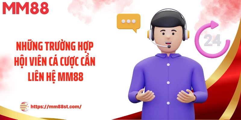 Những trường hợp hội viên cá cược cần liên hệ MM88