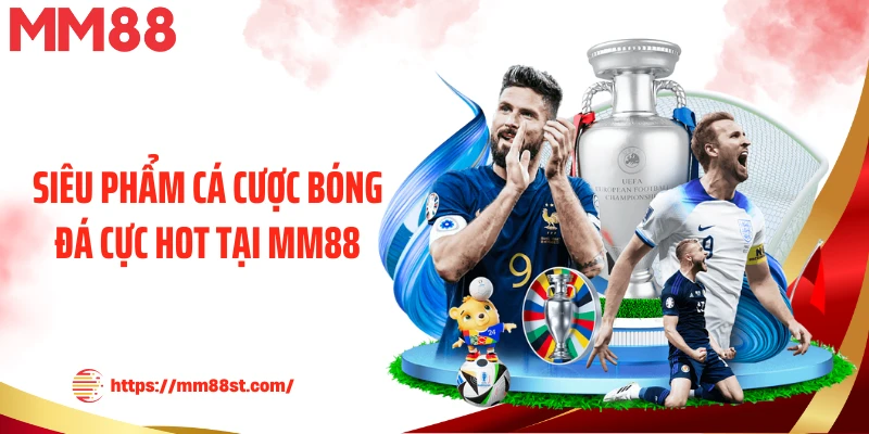 Siêu phẩm cá cược bóng đá cực hot tại MM88