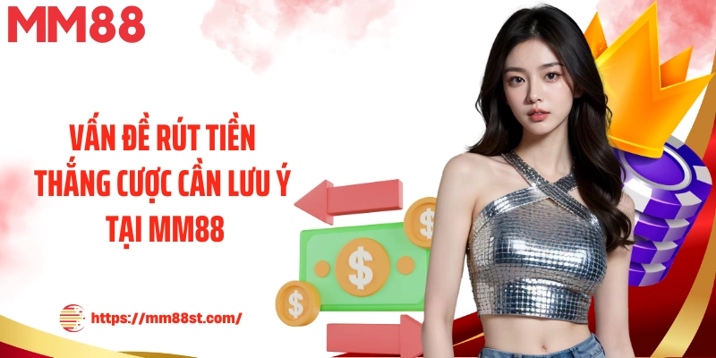 Vấn đề rút tiền thắng cược cần lưu ý tại MM88